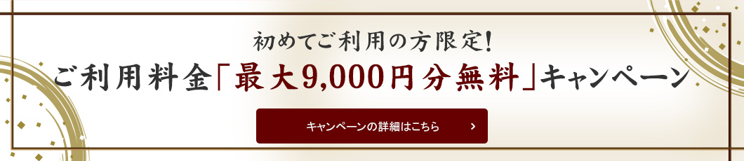 初めてご利用の方限定！ご利用料金「最大9,000円分無料」キャンペーン